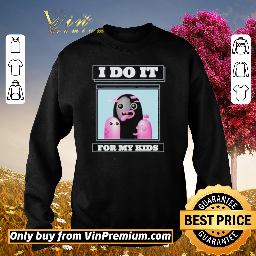 Pretty I do it for My kids shirt 6 Pretty I do it for My kids shirt