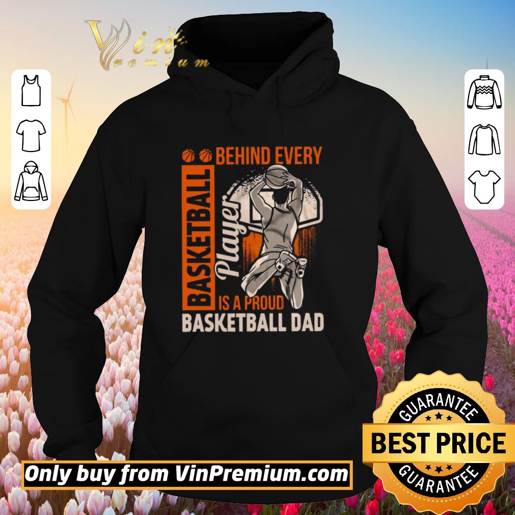 Hot Behind Every Basketball Is A Proud Basketball Dad shirt