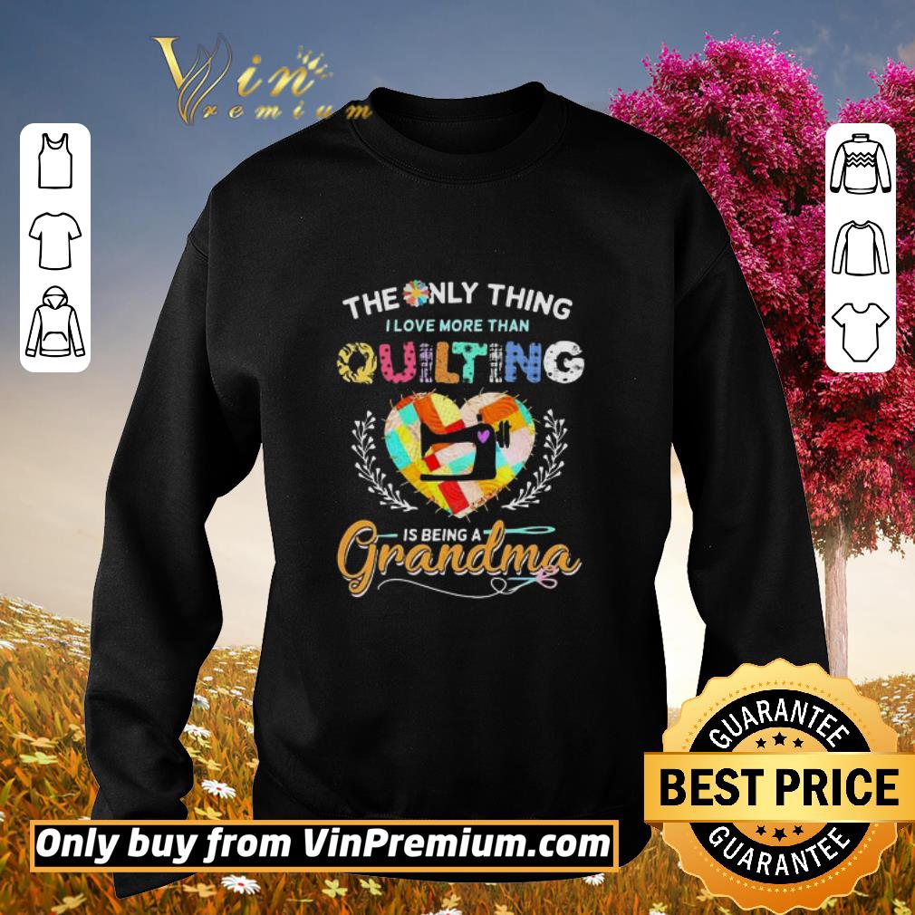 Hot The only thing I love more than quilting is being a grandma shirt