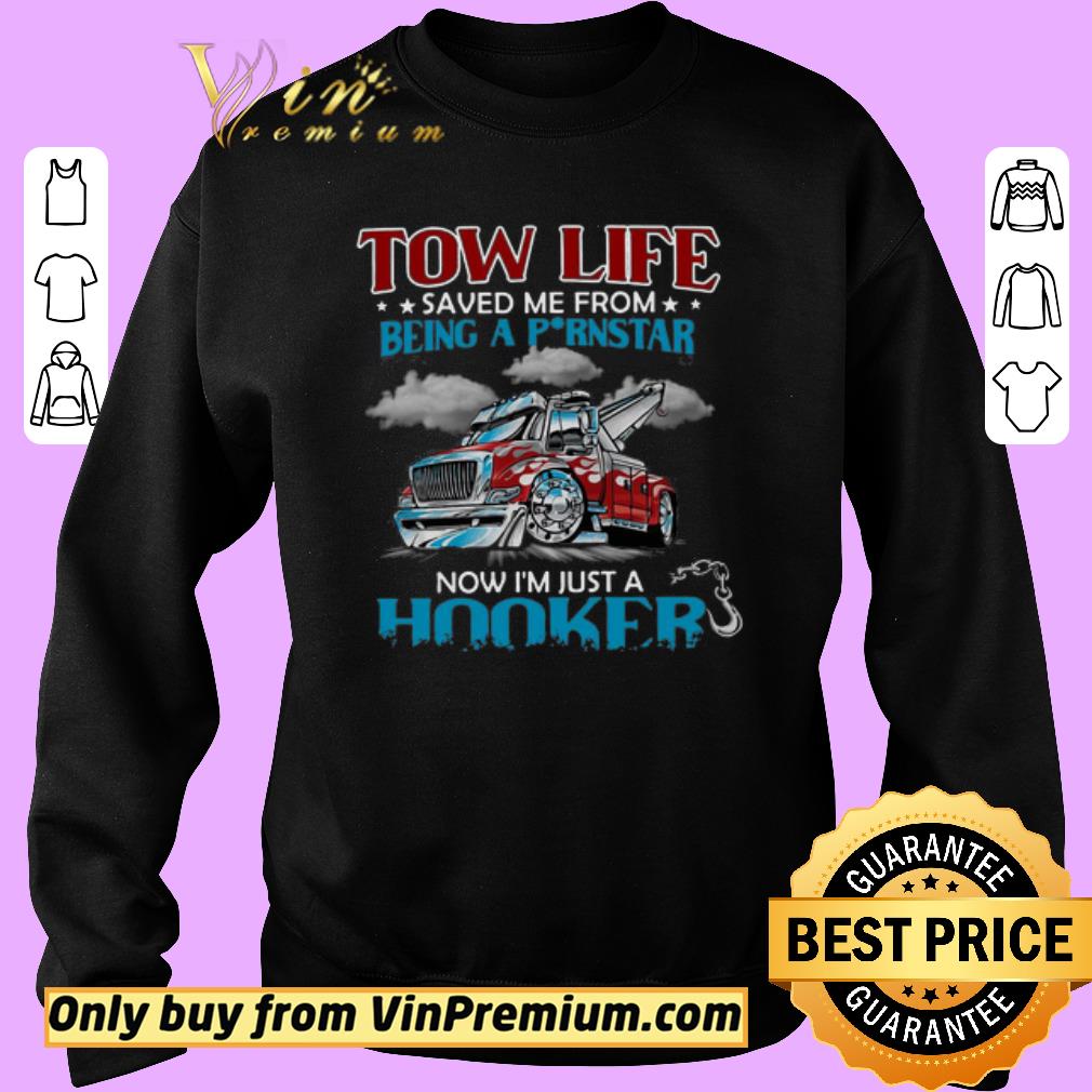 Hot Tow Life Saved Me From Being A Pornstar Now I’m Just A Hooker shirt