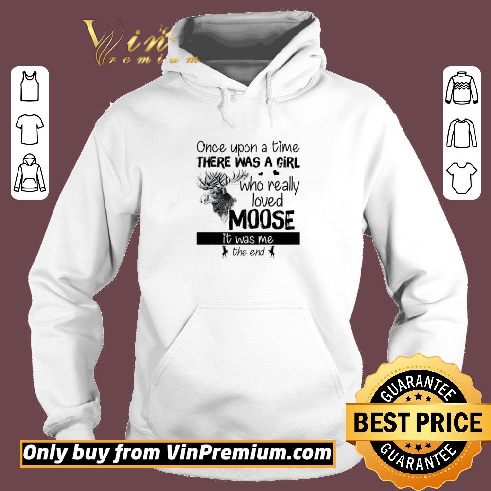 Awesome Once Upon A Time There Was A Girl Who Really Loved Moose It Was Me The End shirt 6 Awesome Once Upon A Time There Was A Girl Who Really Loved Moose It Was Me The End shirt