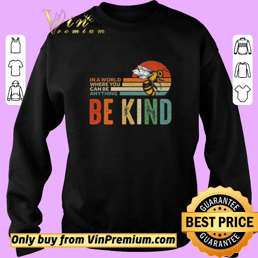 Hot Bee In A World Where You Can Be Anything Be Kind Vintage shirt 6 Hot Bee In A World Where You Can Be Anything Be Kind Vintage shirt