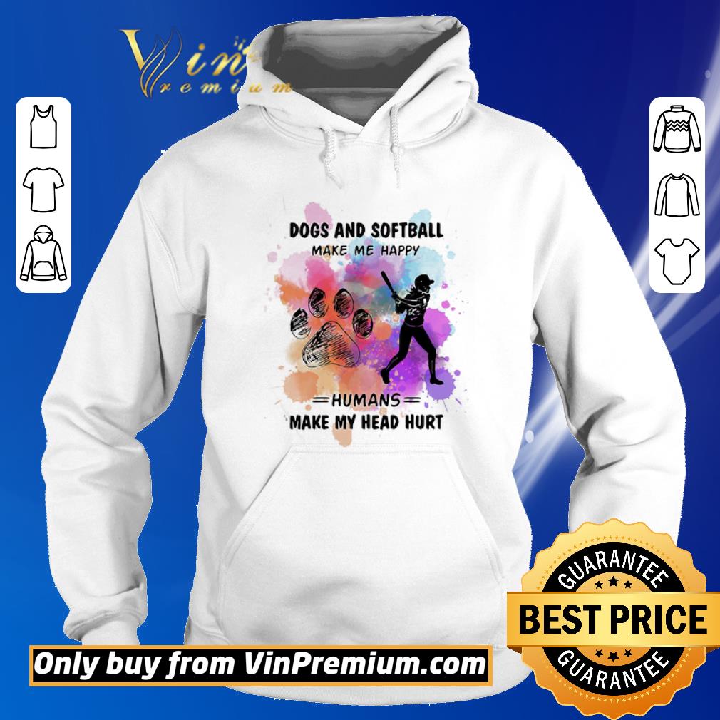 Pretty Paw dogs and softball make me happy humans make my head shirt