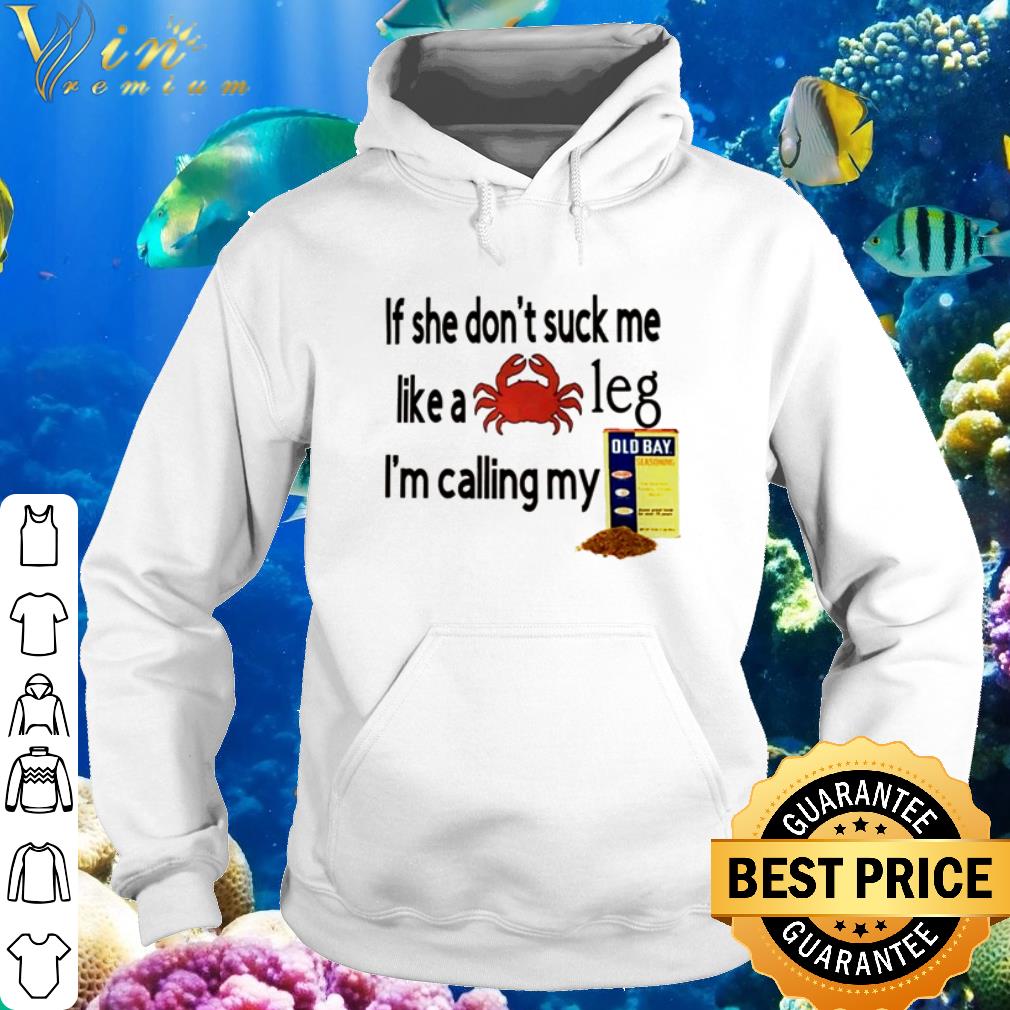 Pretty If she don’t suck me like a crab leg I’m calling my Old Bay shirt 6 Pretty If she don’t suck me like a crab leg I’m calling my Old Bay shirt