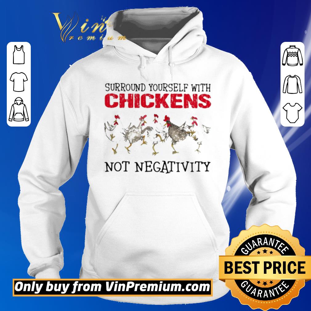 Awesome Surround Yourself With Chickens Not Negativity shirt 6 Awesome Surround Yourself With Chickens Not Negativity shirt