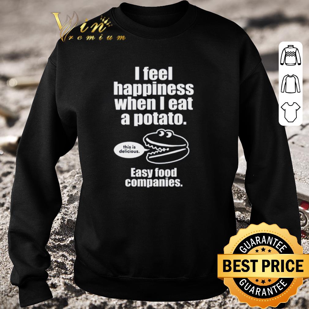 Original I feel happiness when I eat a potato easy food companies shirt 6 Original I feel happiness when I eat a potato easy food companies shirt