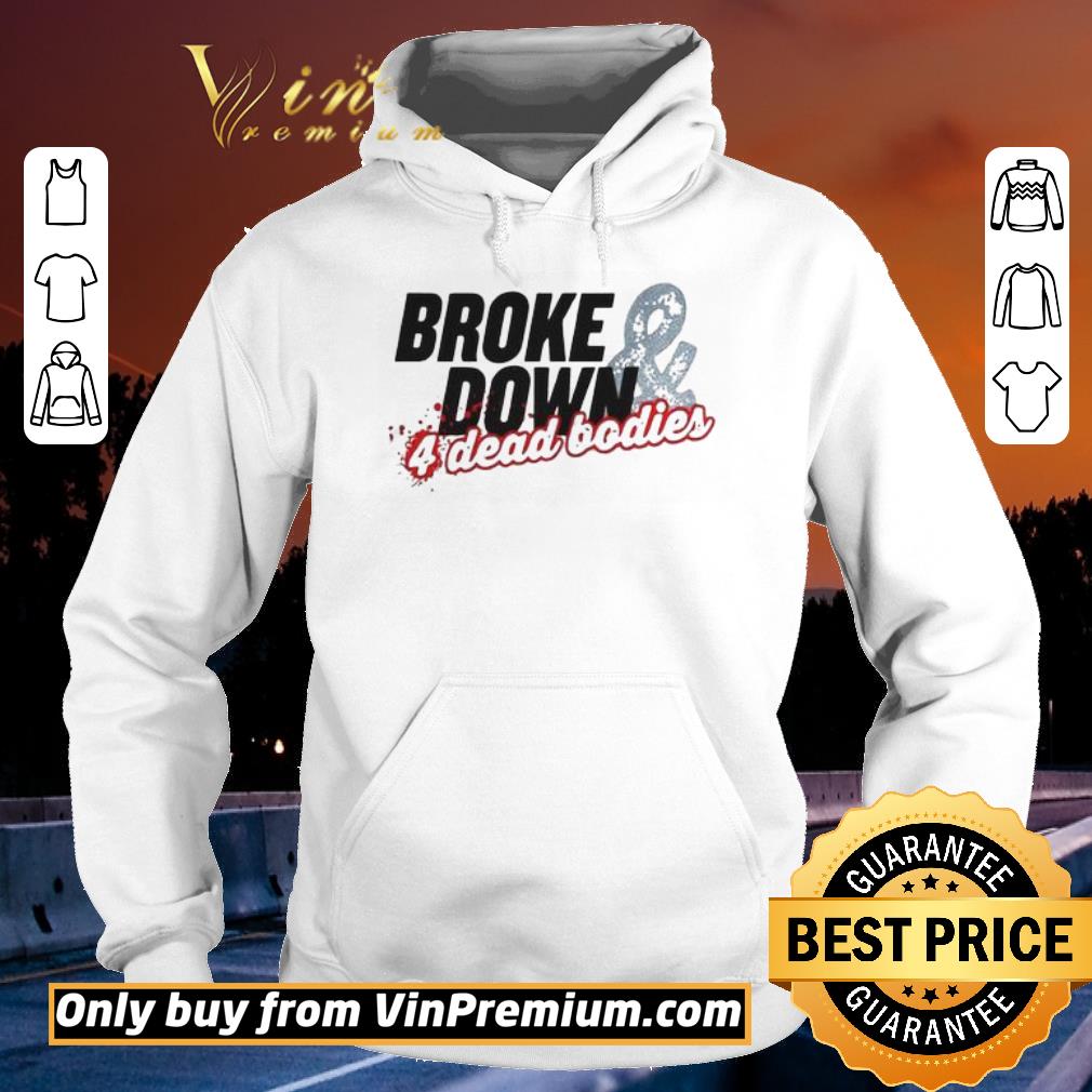 Hot Broke Down And 4 Dead Bodies shirt 6 Hot Broke Down And 4 Dead Bodies shirt