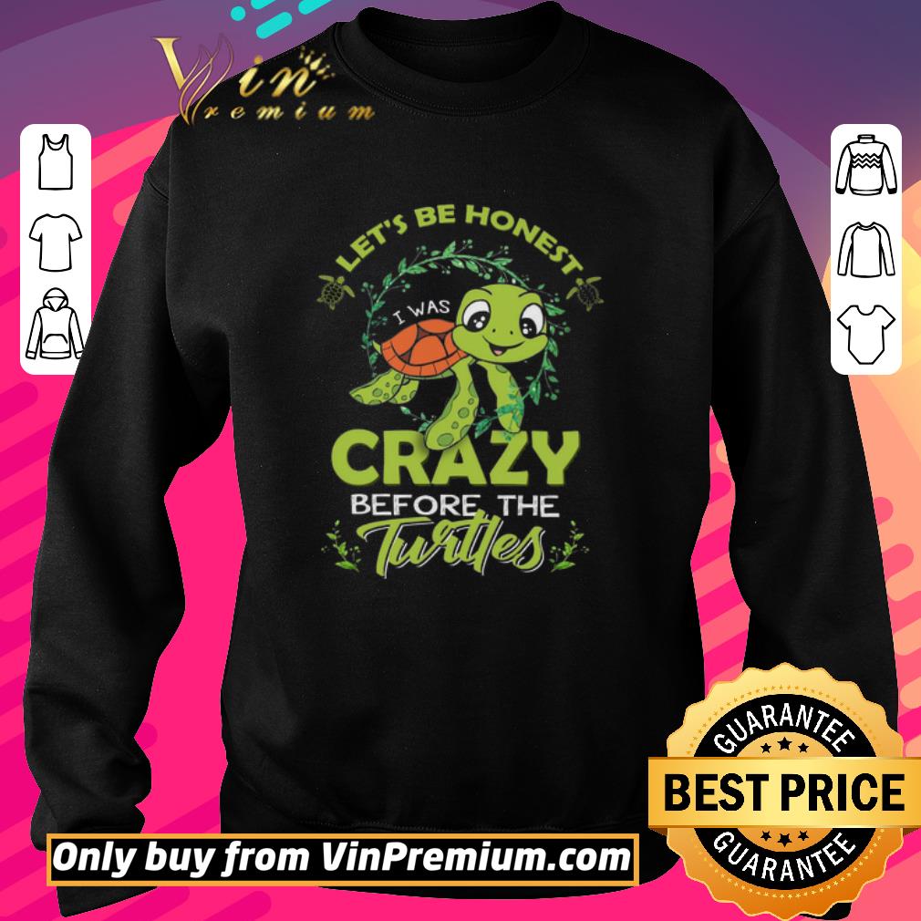 Nice Turtles Let's Be Honest I Was Crazy Before shirt 6 Nice Turtles Let's Be Honest I Was Crazy Before shirt