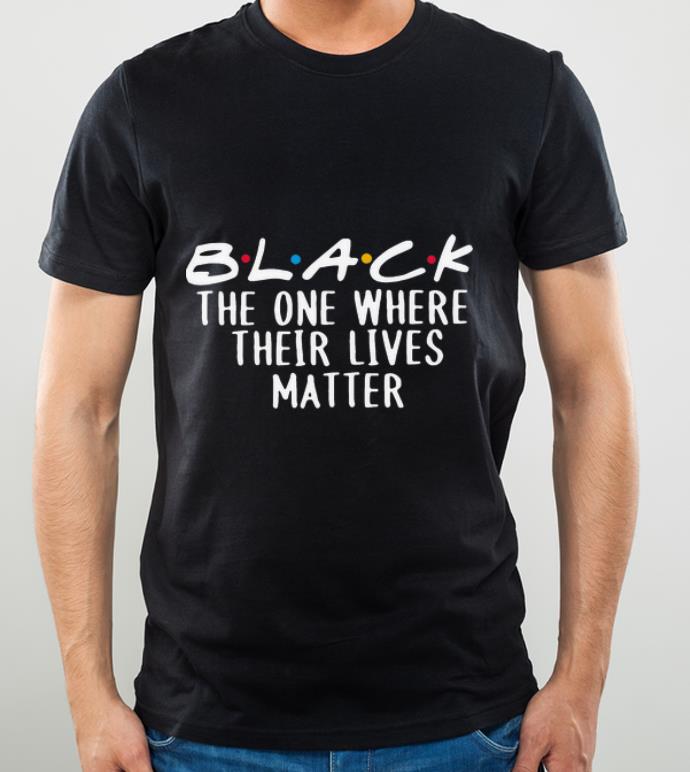 Pretty Black The One Where Their Lives Matter shirt