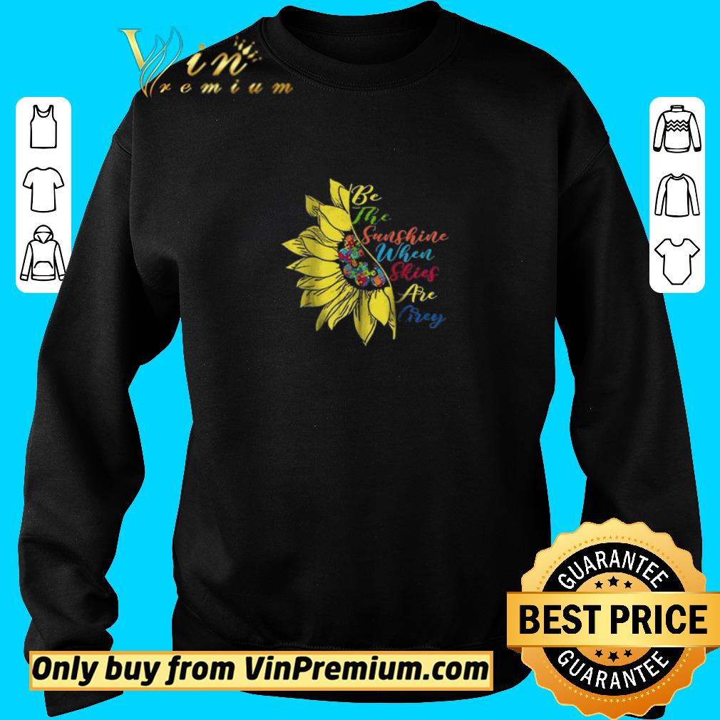 Hot Autism Sunflower Be The Sunshine When Skies Are Grey shirt 6 Hot Autism Sunflower Be The Sunshine When Skies Are Grey shirt