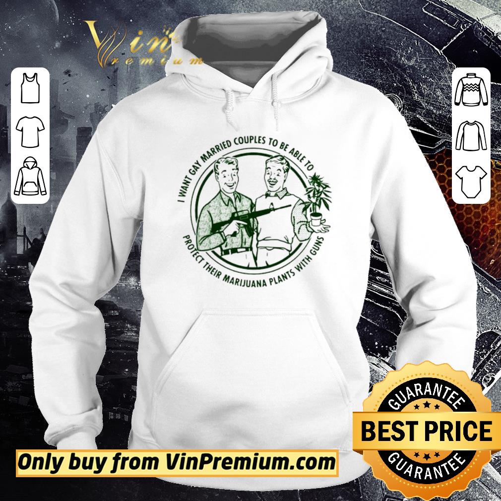 Pretty I want gay married couples to be able to protect their marijuana plant with guns shirt 6 Pretty I want gay married couples to be able to protect their marijuana plant with guns shirt