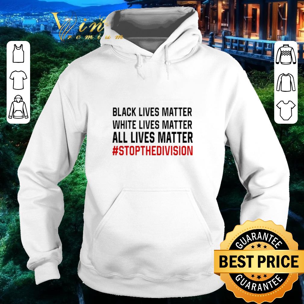 Funny Black Lives Matter White Lives Matter All Lives Matter #StopTheDivision shirt