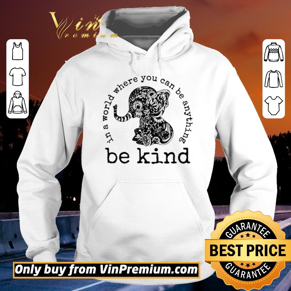 Hot In A World Where You Can Be Anything Be Kind Elephant shirt