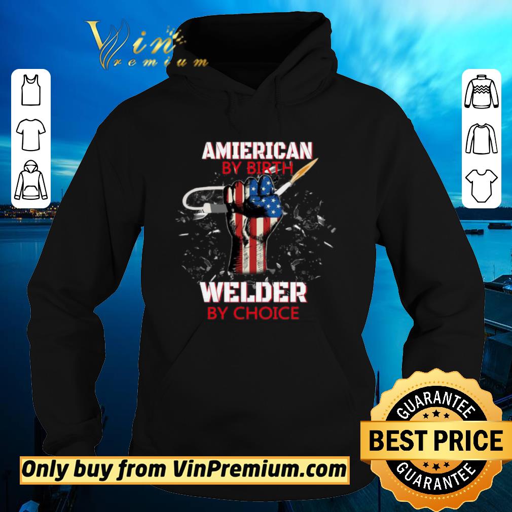 Hot American By Birth Welder By Choice American Flag Veteran Independence Day shirt