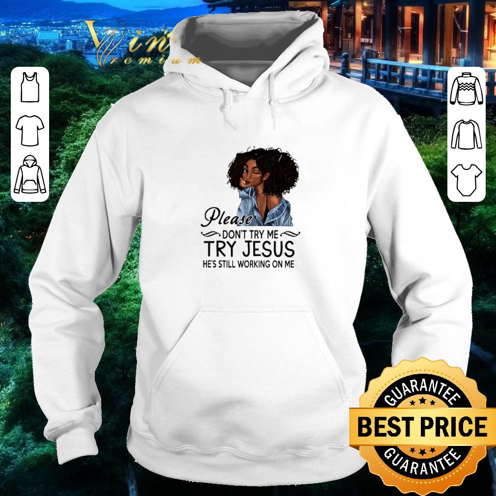 Awesome Please don’t try me try jesus he’s still working on me shirt 6 Awesome Please don’t try me try jesus he’s still working on me shirt