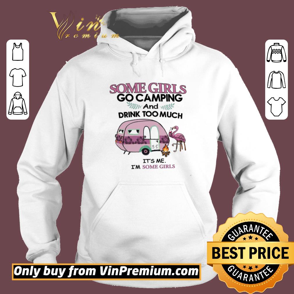 Hot Flamingo Some Girls Go Camping And Drink Too Much It's Me I'm Some Girls shirt 6 Hot Flamingo Some Girls Go Camping And Drink Too Much It's Me I'm Some Girls shirt
