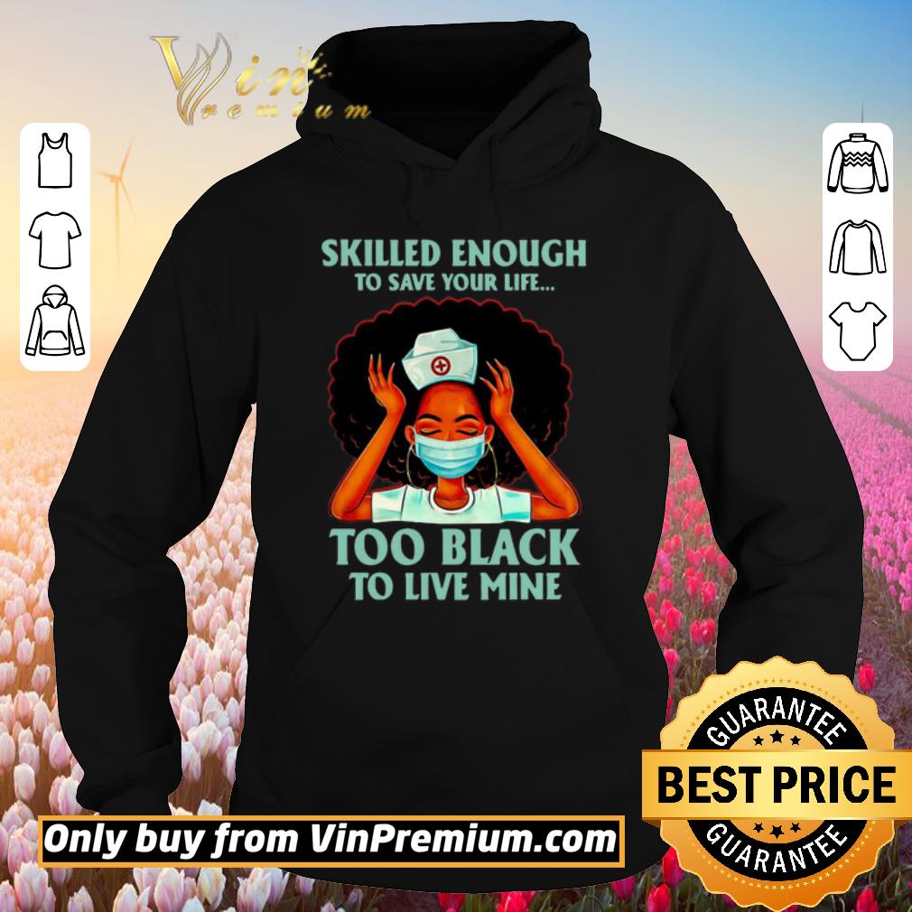 Awesome Nurse Skilled Enough To Save Your Life Too Black To Live Mine shirt