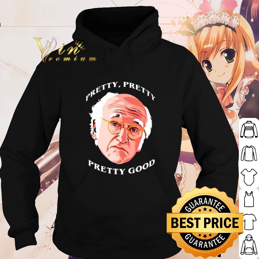 Pretty Larry David Pretty pretty pretty good shirt 6 Pretty Larry David Pretty pretty pretty good shirt