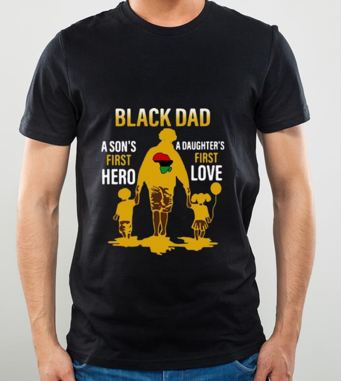 Premium Black Dad A Son's First Hero A Daughter's First Love shirt