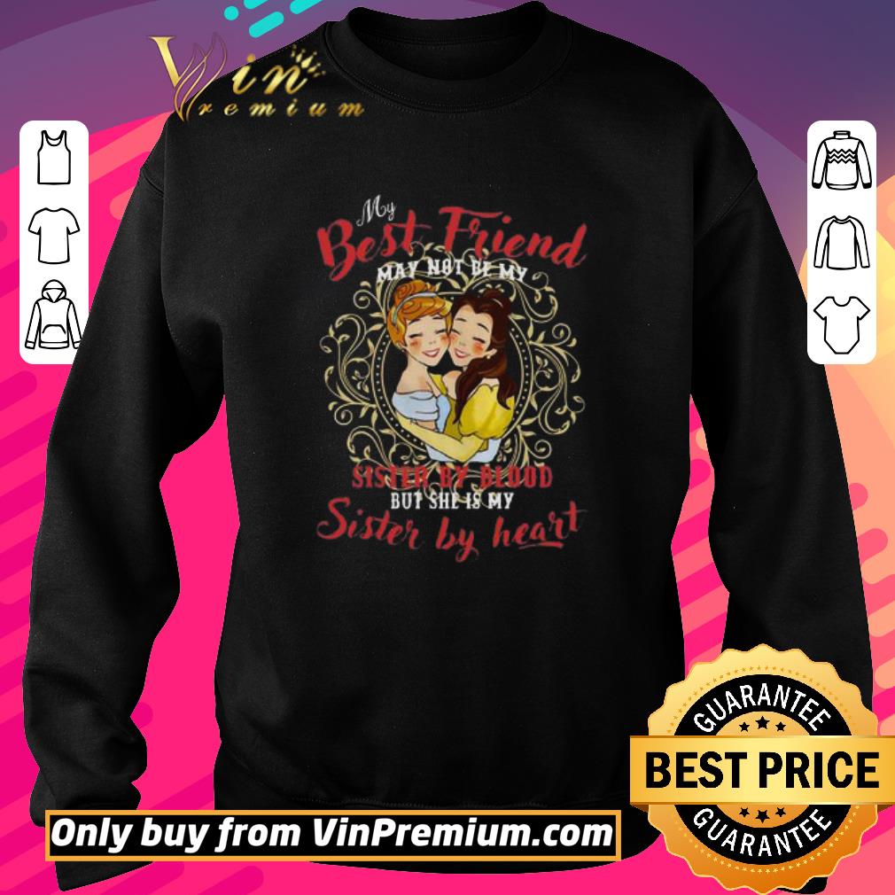 Pretty Cinderella And Belle My best friend sister by blood but she’s my sister by heart shirt