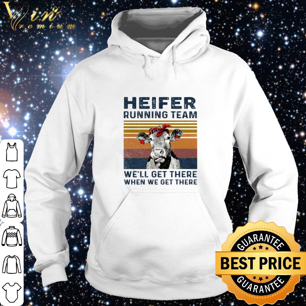 Official Cow Heifer Running Team We’ll Get There When We Get There Vintage shirt 6 Official Cow Heifer Running Team We’ll Get There When We Get There Vintage shirt