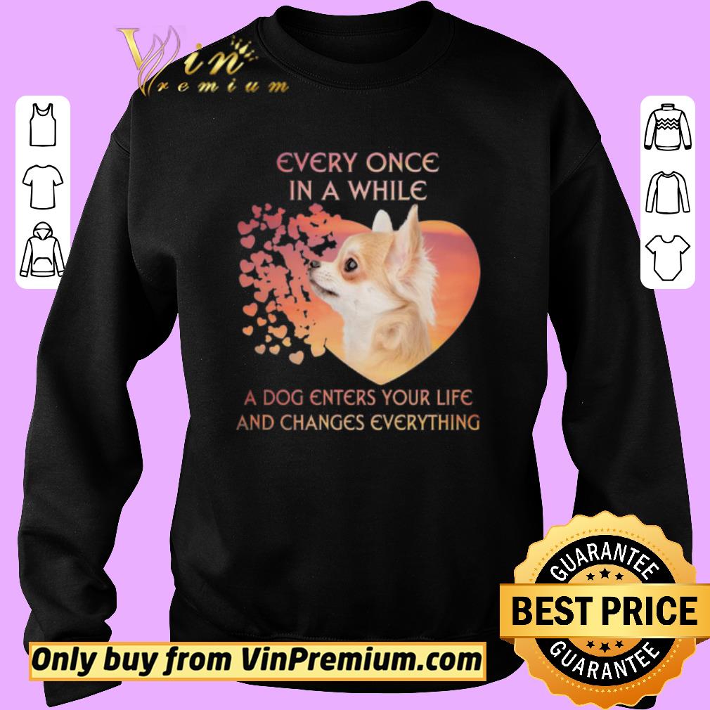 Pretty Chihuahua heart every once in a while a dog enters you life and changes every thing shirt