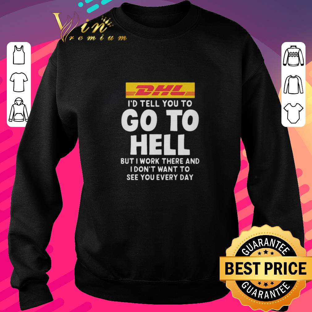 Top DHL Express I’d Tell You To Go To Hell But I Work There shirt