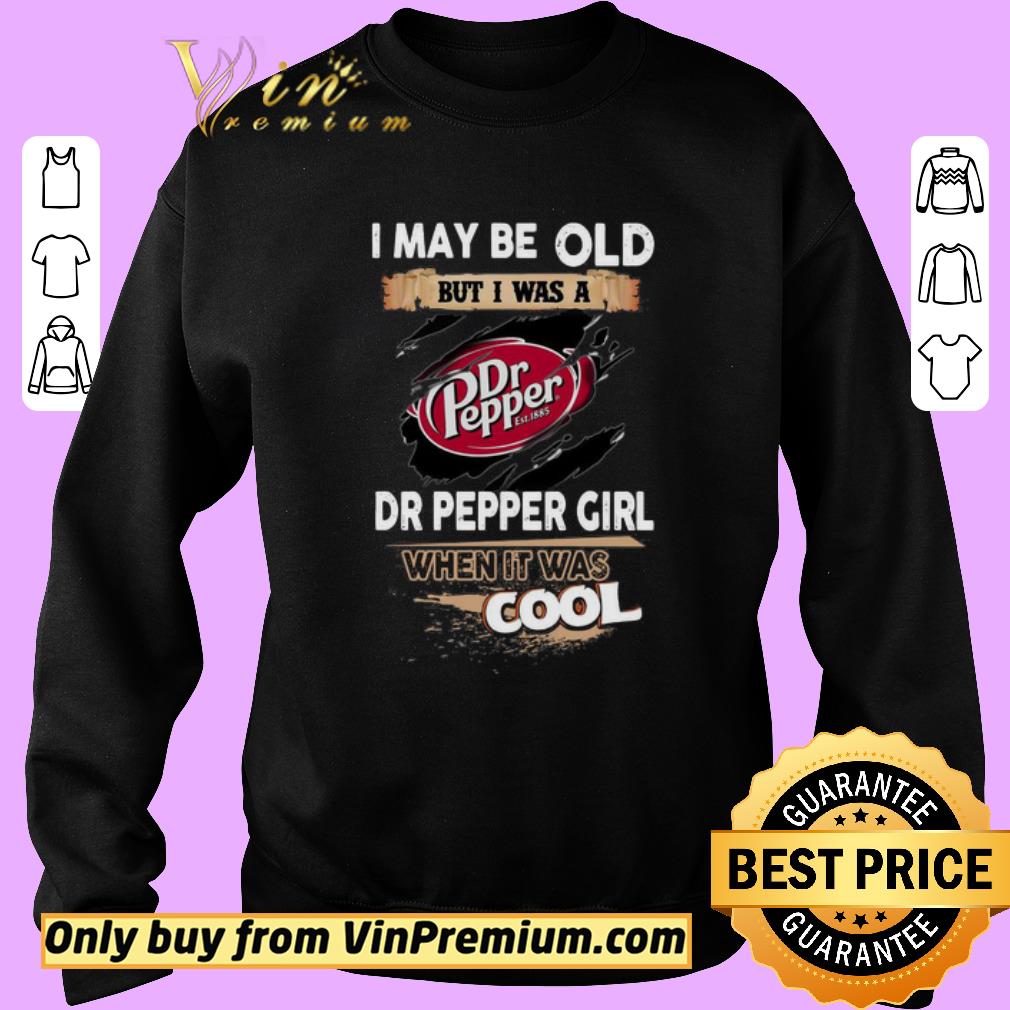 Awesome I may be old but I was a Dr Pepper Girl when it was cool shirt