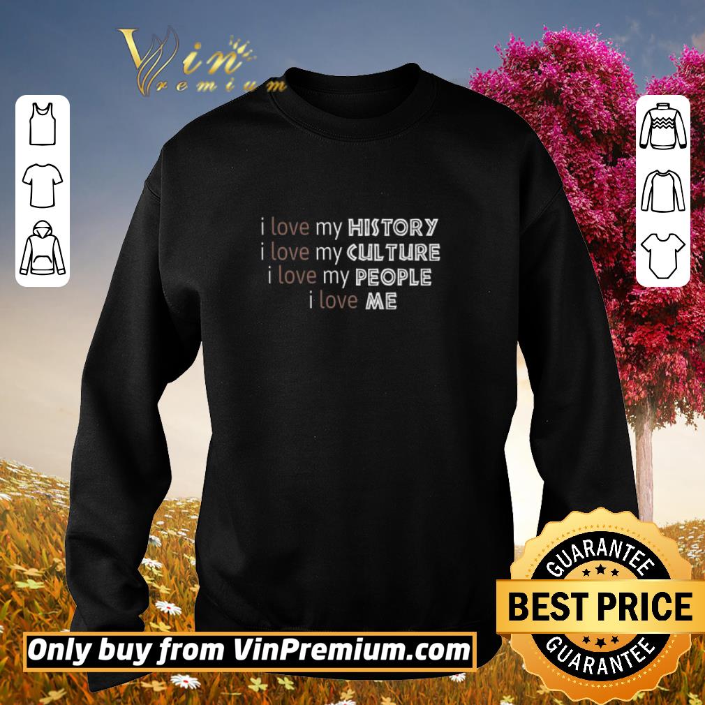 Original I Love My History I Love My Culture I Love My People I Love Me shirt