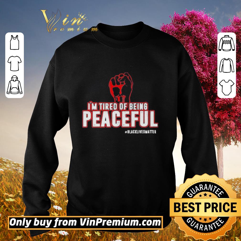 Awesome Fist I’m tired of being peaceful black lives matter shirt 6 Awesome Fist I’m tired of being peaceful black lives matter shirt