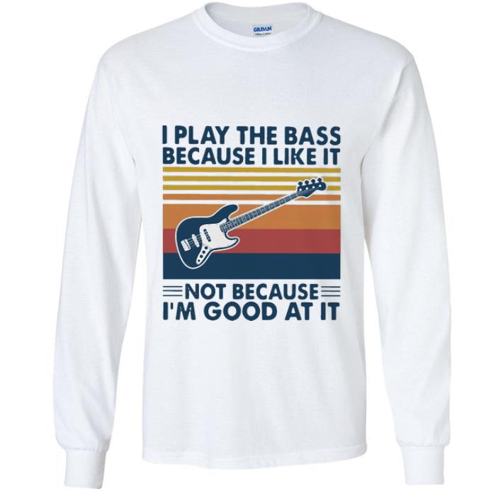 Hot Vintage I Play The Bass Because I Like It Not Because I’m Good At It shirt