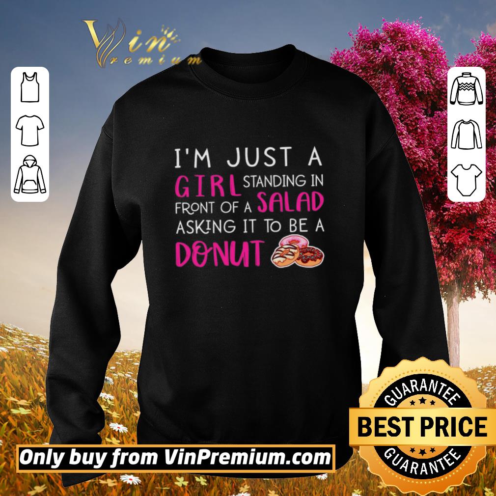 Awesome I'm Just A Girl Standing In Front Of A Salad Asking It To Be A Donut shirt
