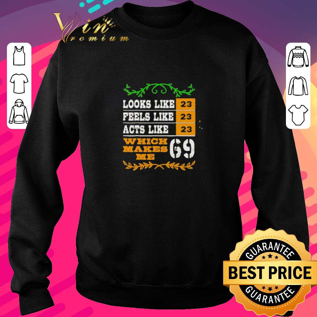 Nice Looks Like Peels Like Acts Like Which Makes Me 23 69 shirt 6 Nice Looks Like Peels Like Acts Like Which Makes Me 23 69 shirt