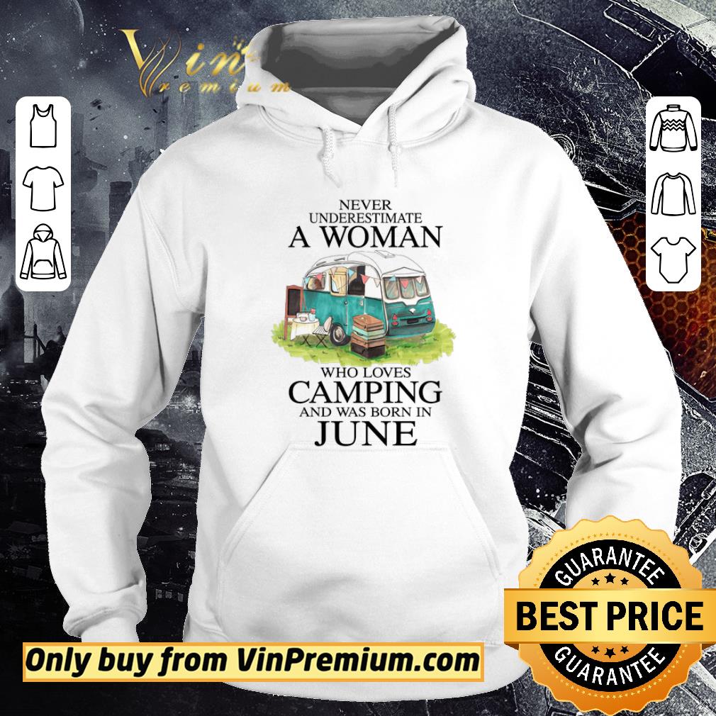Pretty Never Underestimate A Woman Who Loves Camping And Was Born In June shirt