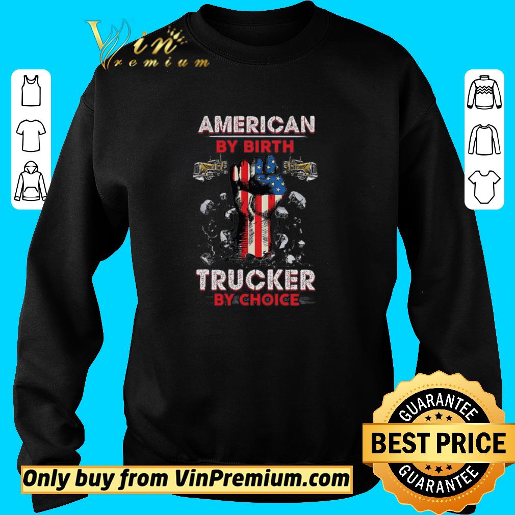 Pretty The Fist American By Birth Trucker By Choice shirt 6 Pretty The Fist American By Birth Trucker By Choice shirt