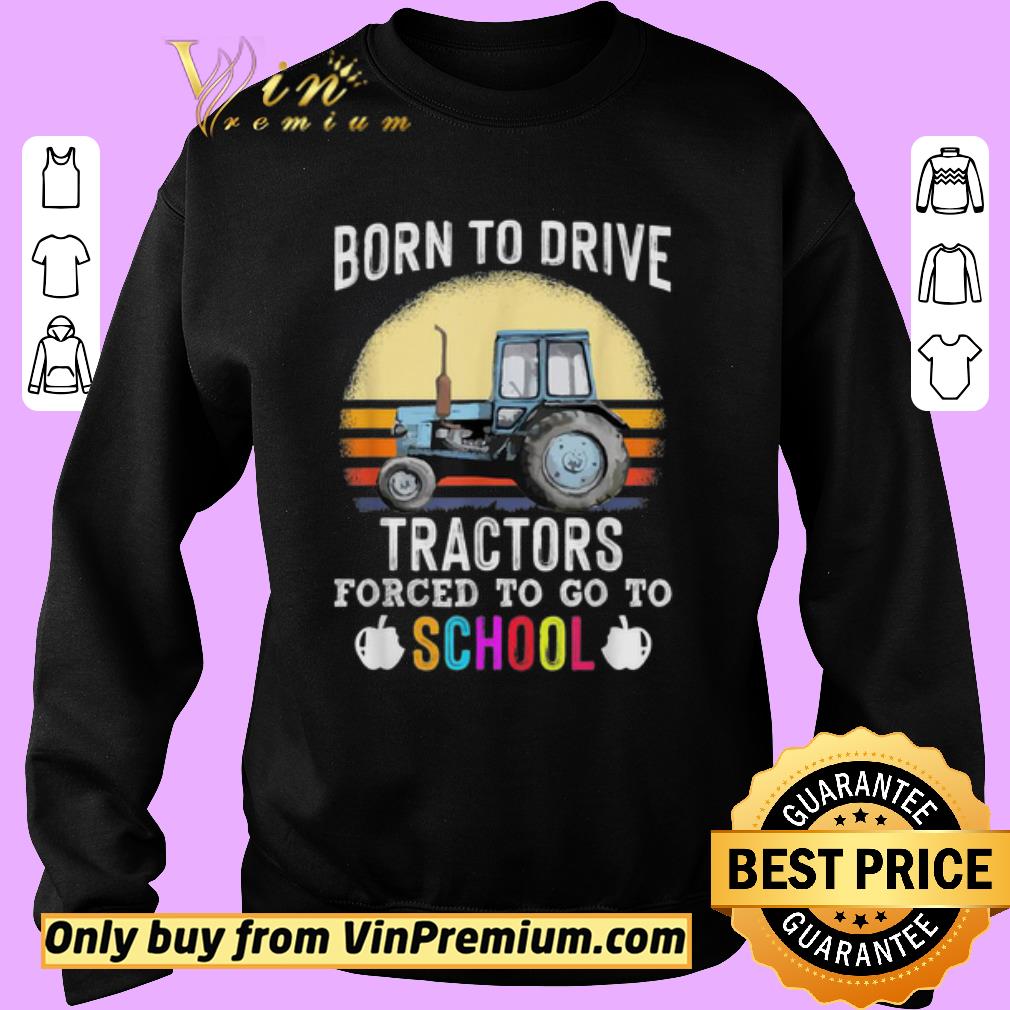 Awesome Born To Drive Tractors Forced To Go To School Farmer shirt