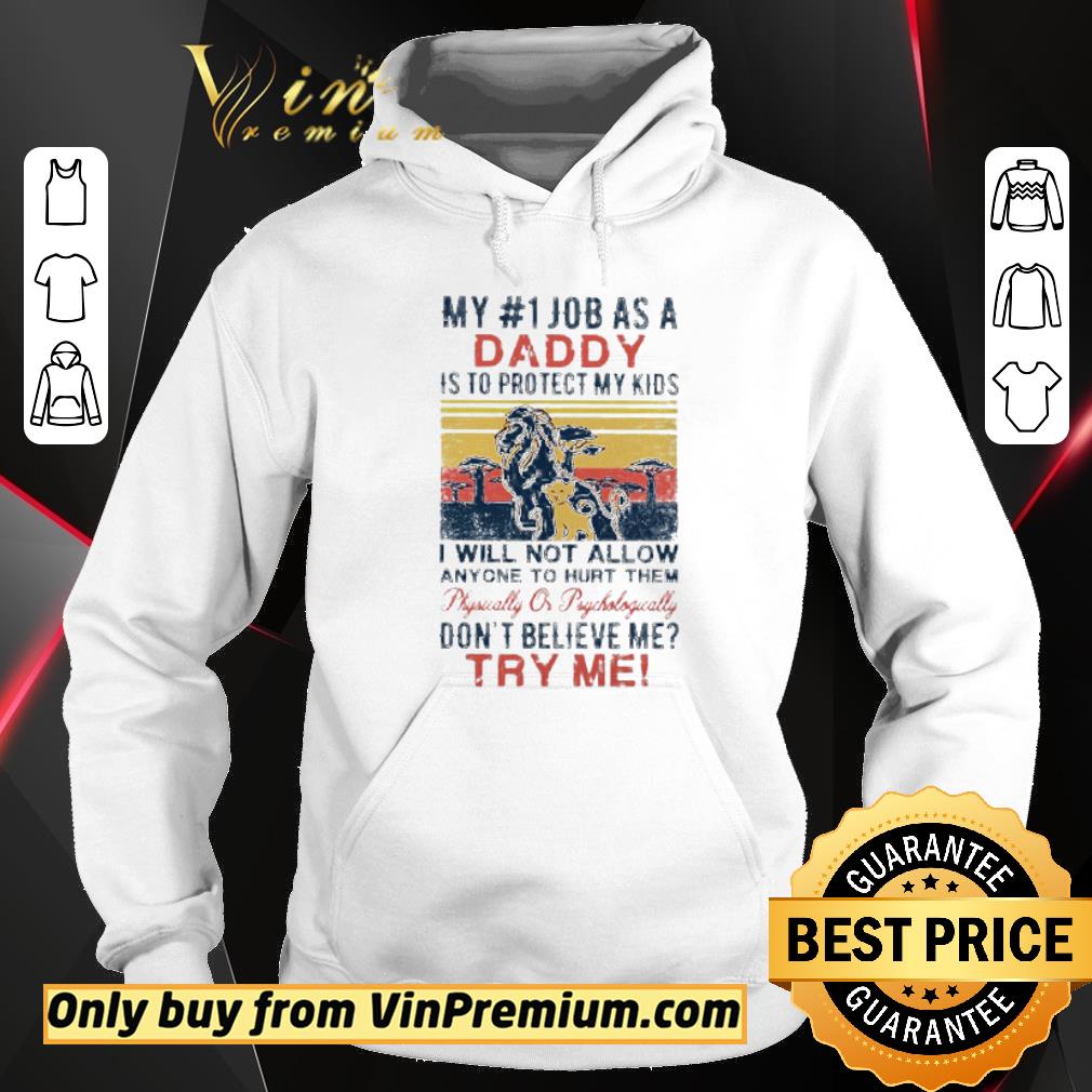 Pretty My Job As A Daddy Is To Protect My Kids I Will Not Allow Anyone To Hurt Them Don’t Believe Me Try Me shirt