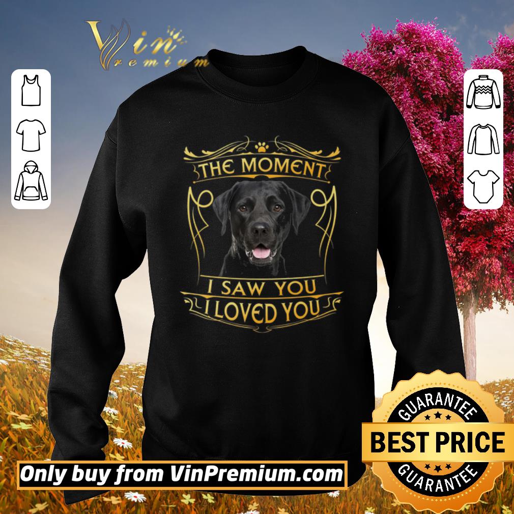 Pretty Labrador The Moment I Saw You I Loved You shirt