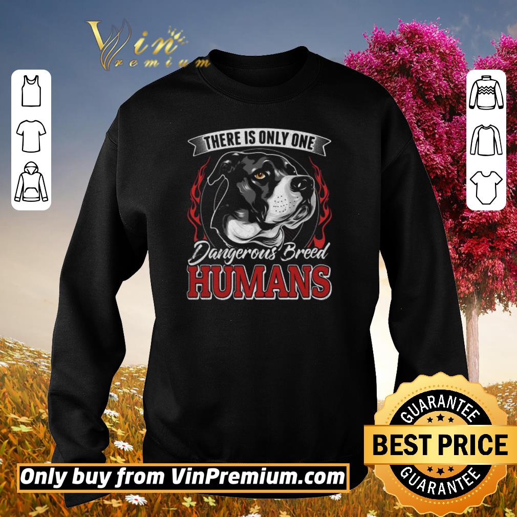 Pretty There Is Only One Dangerous Breed Humans Dog shirt