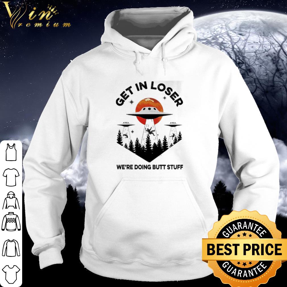 Premium Area 51 Get In Loser We’re Doing Butt Stuff Sunset shirt