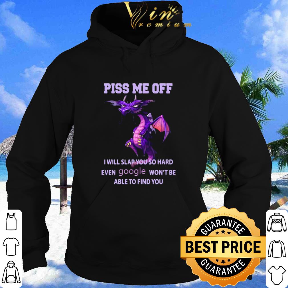Pretty Purple Dragon Piss me off I will slap you so hard even google shirt
