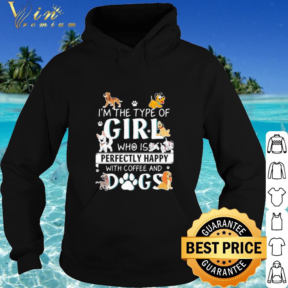 Top I’m The Type Of Girl Who Is Perfectly Happy With Coffee And Dogs Disney shirt 2 Top I’m The Type Of Girl Who Is Perfectly Happy With Coffee And Dogs Disney shirt