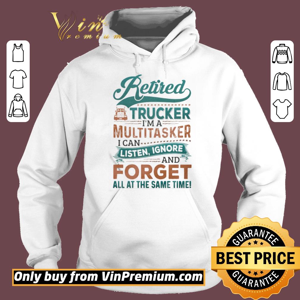 Awesome Retired Trucker I’m A Multitasker I Can Listen Ignore And Forge All At The Same Time Truck shirt