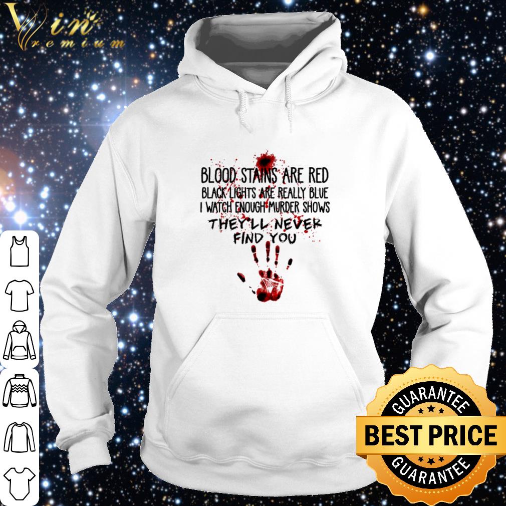 Top Blood Stains Are Red Black Lights Are Really Blue I Watch Enough Murder shirt 2 Top Blood Stains Are Red Black Lights Are Really Blue I Watch Enough Murder shirt