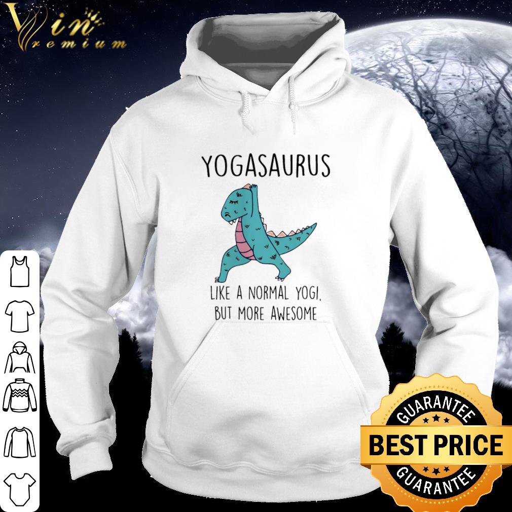 Top Dinosaur T-Rex Yogasaurus Like A Normal Yogi But More Awesome shirt 6 Top Dinosaur T-Rex Yogasaurus Like A Normal Yogi But More Awesome shirt