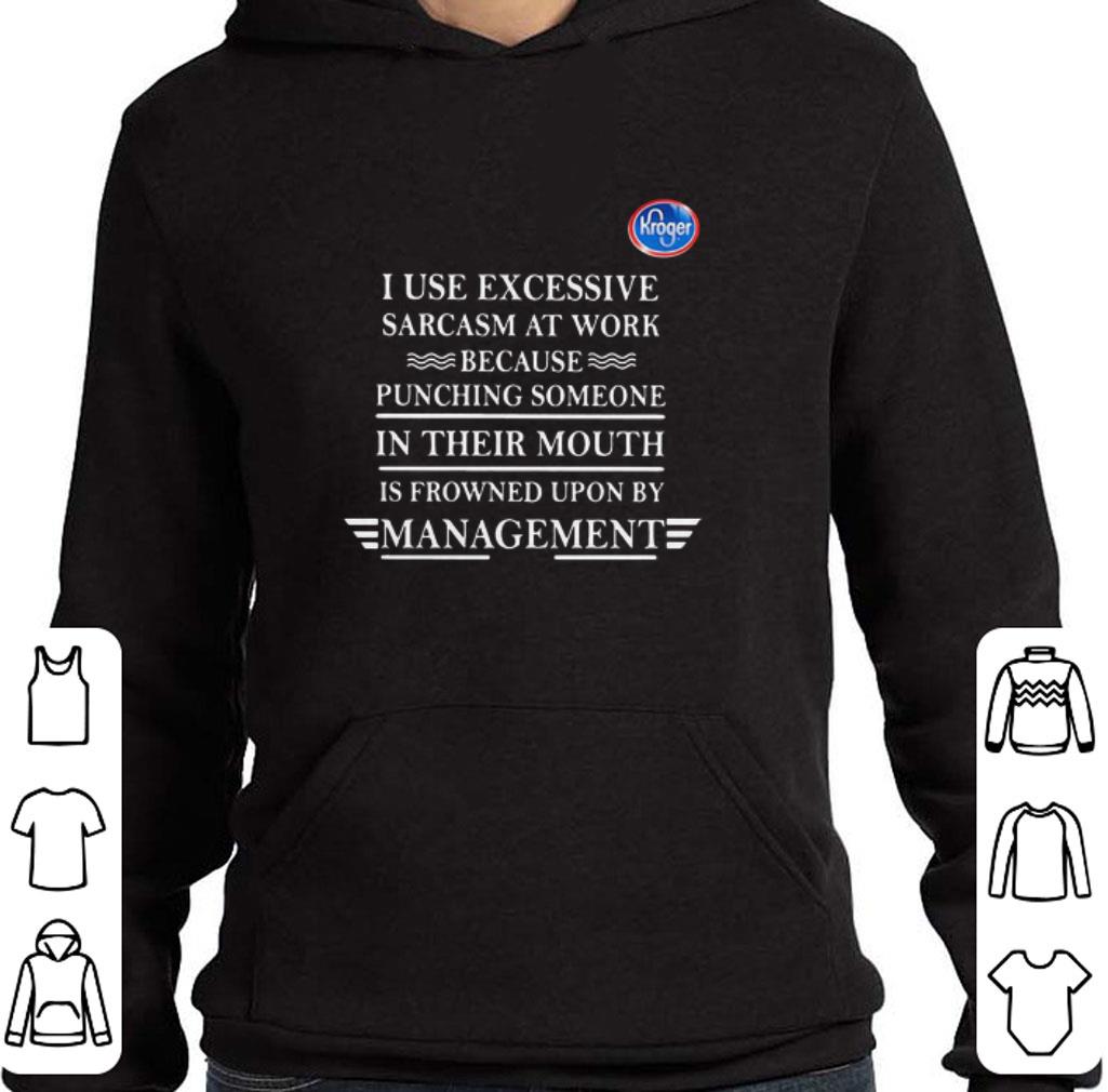 Awesome Kroger i use excessive sarcasm at work because punching someone in their mouth is frowned upon by management shirt 6 Awesome Kroger i use excessive sarcasm at work because punching someone in their mouth is frowned upon by management shirt