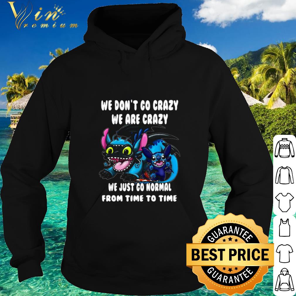 Cool Disney Stitch Toothless We Don’t Go Crazy We Are Crazy We Just Go Normal shirt