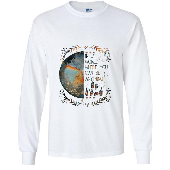 Pretty Earth In A World Where You Can Be Anything Deaf Pride shirt