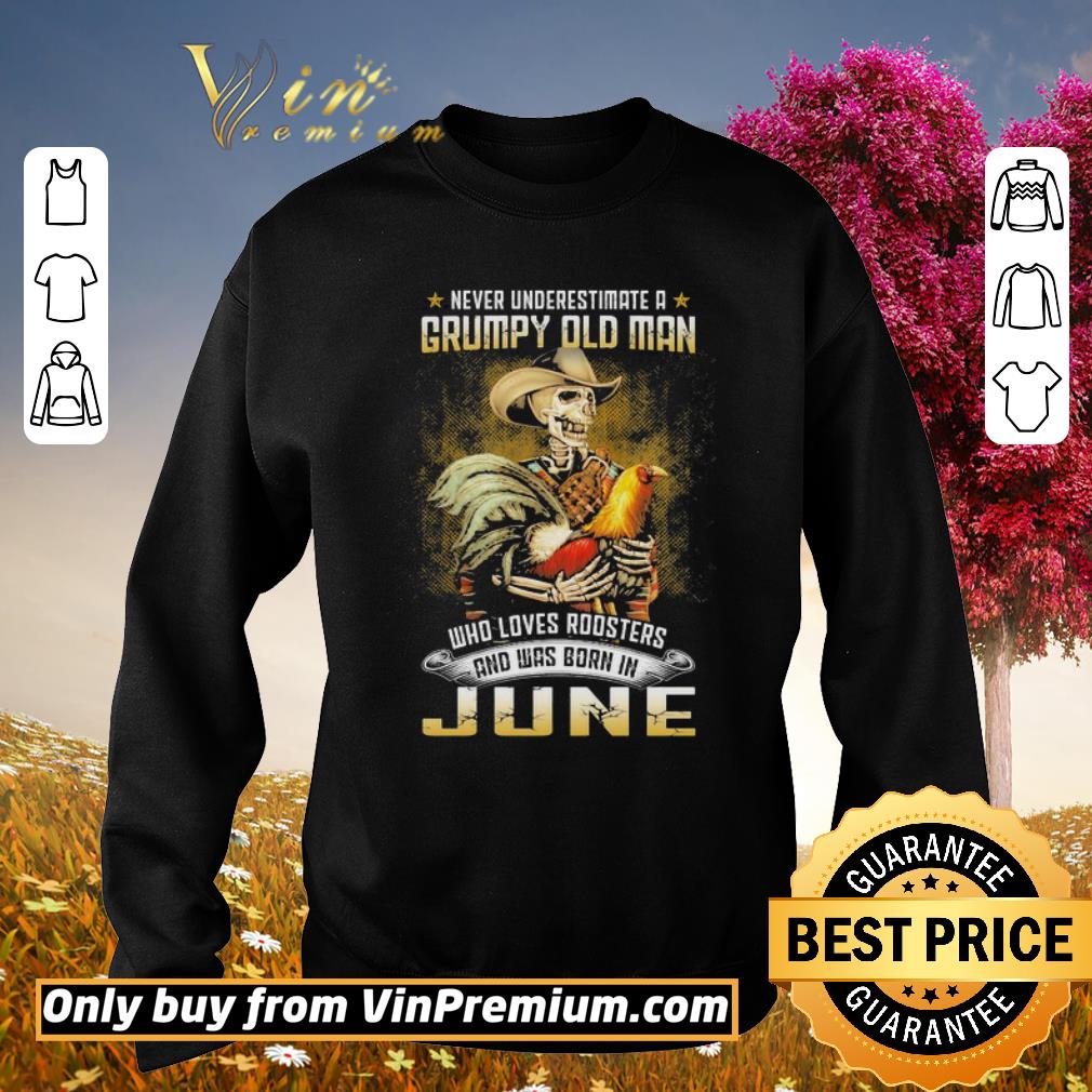 Pretty Never Underestimate A Grumpy Old Man Who Loves Roosters And Was Born In June shirt