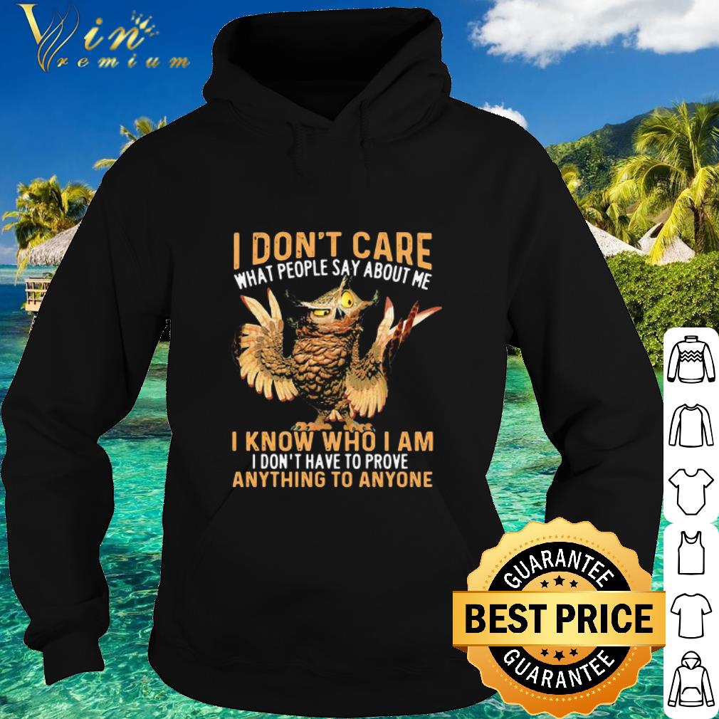 Premium Owl I Don’t Care What People Say About Me I Know Who I Am I Don’t Have shirt